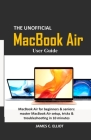The Unofficial MacBook Air User Guide: MacBook Air for beginners & seniors: master MacBook Air setup, tricks & troubleshooting in 10 minutes By James C. Elliot Cover Image