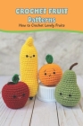 Crochet Fruit Patterns: How to Crochet Lovely Fruits: Crochet Technique: How to Make Lovely Fruits. By Ashley & Jaquavis Cover Image