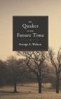 The Quaker of the Future Time By George A. Walton Cover Image