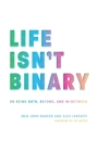 Life Isn't Binary: On Being Both, Beyond, and In-Between By Alex Iantaffi, Meg-John Barker Cover Image