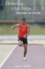 Ordering Our Steps 2: Focused on Christ By Faith E. Sayles (Editor), Leo R. Sayles Cover Image