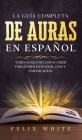 La Guía Completa de Auras en Español: Todo lo que Necesitas Saber para Poder Entender, Leer y Limpiar Auras By Felix White Cover Image