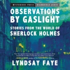 Observations by Gaslight: Stories from the World of Sherlock Holmes By Lyndsay Faye, Polly Lee (Read by), Dan Calley (Read by) Cover Image