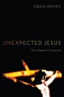 Unexpected Jesus: The Gospel as Surprise By Craig Hovey Cover Image