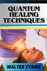 Quantum Healing Techniques: A Complete Guide For Navigating The Realm Of Possibilities And Harnessing Energy For Holistic Wellness By Walter Zyaire Cover Image