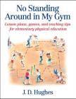 No Standing Around in My Gym: Lesson plans, games, and teaching tips for elementary physical education By J.D. Hughes Cover Image