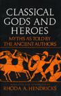 Classical Gods and Heroes: Myths As Told by the Ancient Authors Cover Image