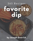 365 Favorite Dip Recipes: Not Just a Dip Cookbook! By Joseph Emerick Cover Image
