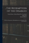 ...The Redemption of the Disabled: A Study of Programmes of Rehabilitation for the Disabled of War and of Industry By United States Federal Board for Voca (Created by), Garrard Harris Cover Image