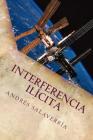 Interferencia Ilícita: Una Aproximación a la Vigilancia, Transporte Y Distribución de Objetos Valiosos, Peligrosos Y Explosivos By Andres Salaverria Galvan Cover Image