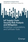 Iot Supply Chain Security Risk Analysis and Mitigation: Modeling, Computations, and Software Tools (Springerbriefs in Computer Science) By Timothy Kieras, Junaid Farooq, Quanyan Zhu Cover Image