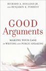 Good Arguments: Making Your Case in Writing and Public Speaking By Jr. Holland, Richard A., Benjamin K. Forrest Cover Image