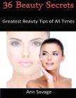 36 Beauty Secrets: Greatest Beauty Tips Of All Time By Ann Savage Cover Image