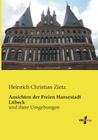 Ansichten der Freien Hansestadt Lübeck: und ihrer Umgebungen By Heinrich Christian Zietz Cover Image