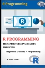 R Programming: A Beginner's Guide to Data Visualization, Statistical Analysis and Programming in R. Cover Image