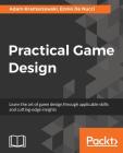 Practical Game Design: Learn the art of game design through applicable skills and cutting-edge insights By Adam Kramarzewski, Ennio de Nucci Cover Image