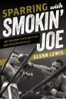 Sparring with Smokin' Joe: Joe Frazier's Epic Battles and Rivalry with Ali By Glenn Lewis Cover Image