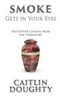 Smoke Gets in Your Eyes: And Other Lessons from the Crematory Cover Image