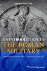 An Introduction to the Roman Military: From Marius (100 Bce) to Theodosius II (450 Ce) By Conor Whately Cover Image