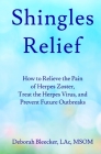 Shingles Relief: How to Relieve the Pain of Herpes Zoster, Treat the Herpes Virus, and Prevent Future Outbreaks Cover Image