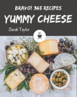 Bravo! 365 Yummy Cheese Recipes: Start a New Cooking Chapter with Yummy Cheese Cookbook! By Sarah Taylor Cover Image