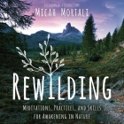 Rewilding: Meditations, Practices, and Skills for Awakening in Nature Cover Image