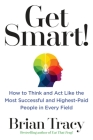 Get Smart!: How to Think and Act Like the Most Successful and Highest-Paid People in Every Field By Brian Tracy Cover Image