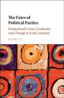 The Fates of Political Parties: Institutional Crisis, Continuity, and Change in Latin America By Jennifer Cyr Cover Image