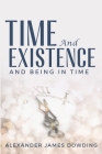 Time and Existence and Being in Time By Alexander James Dowding Cover Image