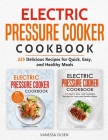 Electric Pressure Cooker Cookbook: 225 Delicious Recipes for Quick, Easy, and Healthy Meals By Vanessa Olsen Cover Image