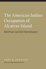 The American Indian Occupation of Alcatraz Island: Red Power and Self-Determination By Troy R. Johnson, Troy R. Johnson (Afterword by), Donald L. Fixico (Foreword by) Cover Image