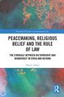 Peacemaking, Religious Belief and the Rule of Law: The Struggle Between Dictatorship and Democracy in Syria and Beyond (Routledge Research in International Law) By Paul J. Zwier Cover Image