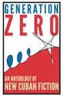 Generation Zero: An Anthology of New Cuban Fiction Cover Image