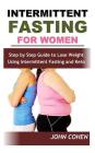 Intermittent Fasting for Women: Step by Step Guide to Lose Weight Using Intermittent Fasting and Keto (Meal Plan Guide) By John Cohen Cover Image