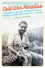 Cold War Paradise: Settlement, Culture, and Identity-Making among U.S. Americans in Costa Rica, 1945–1980 Cover Image