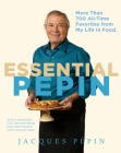 Essential Pépin: More Than 700 All-Time Favorites from My Life in Food By Jacques Pépin Cover Image