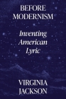 Before Modernism: Inventing American Lyric By Virginia Jackson Cover Image