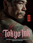 Tokyo Ink The Secret Meaning of Irezumi Designs in Japanese Tattoo Art: The Perfect Reference Book for Body Art Professionals and Enthusiasts. Cover Image