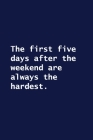 The first five days after the weekend are always the hardest.: Lined notebook By Waylson Notebooks Cover Image