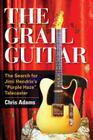 The Grail Guitar: The Search for Jimi Hendrix's Purple Haze Telecaster By Chris Adams Cover Image