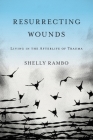 Resurrecting Wounds: Living in the Afterlife of Trauma By Shelly Rambo Cover Image