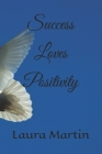 Success Loves Positivity By Laura Martin Cover Image