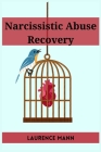 Narcissistic Abuse Recovery: Healing and Reclaiming Your True Self After Narcissistic Abuse (2023 Guide for Beginners) By Laurence Mann Cover Image