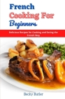 French Cooking for Beginners: Delicious Recipes for Cooking and Eating the French Way Cover Image