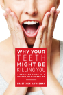 Why Your Teeth Might Be Killing You: A Dentist's Guide to a Longer Healthier Life By Steven R. Freeman Cover Image