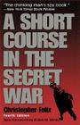 A Short Course in the Secret War By Christopher Felix Cover Image