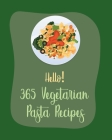 Hello! 365 Vegetarian Pasta Recipes: Best Vegetarian Pasta Cookbook Ever For Beginners [Book 1] Cover Image