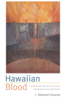 Hawaiian Blood: Colonialism and the Politics of Sovereignty and Indigeneity (Narrating Native Histories) By J. Kehaulani Kauanui Cover Image