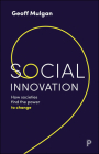 Social Innovation: How Societies Find the Power to Change By Geoff Mulgan Cover Image