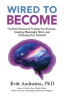 Wired to Become: The Brain Science of Finding Your Purpose, Creating Meaningful Work, and Achieving Your Potential By Britt Andreatta Cover Image